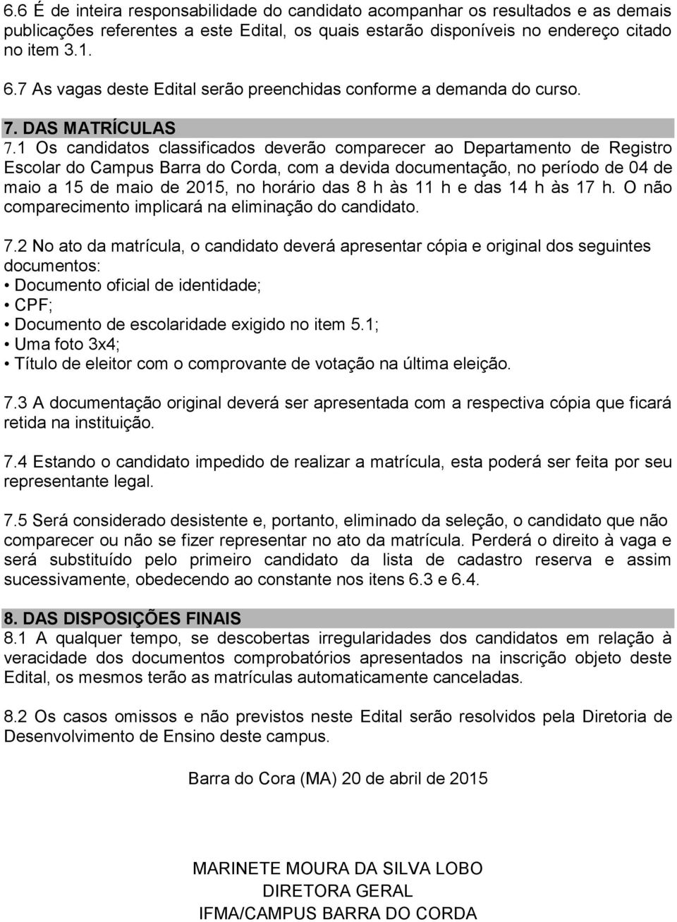 1 Os candidatos classificados deverão comparecer ao Departamento de Registro Escolar do Campus Barra do Corda, com a devida documentação, no período de 04 de maio a 15 de maio de 2015, no horário das