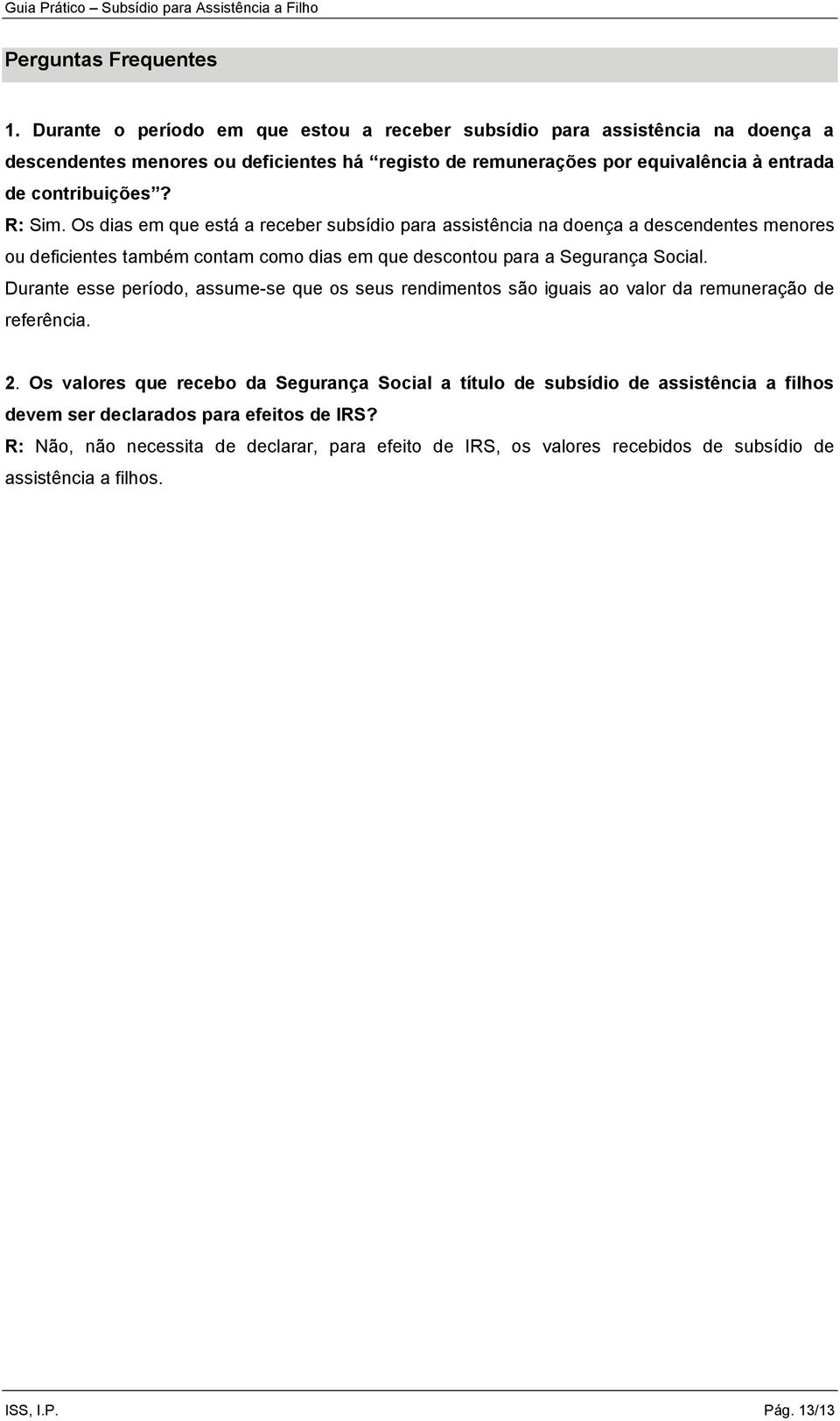 R: Sim. Os dias em que está a receber subsídio para assistência na doença a descendentes menores ou deficientes também contam como dias em que descontou para a Segurança Social.