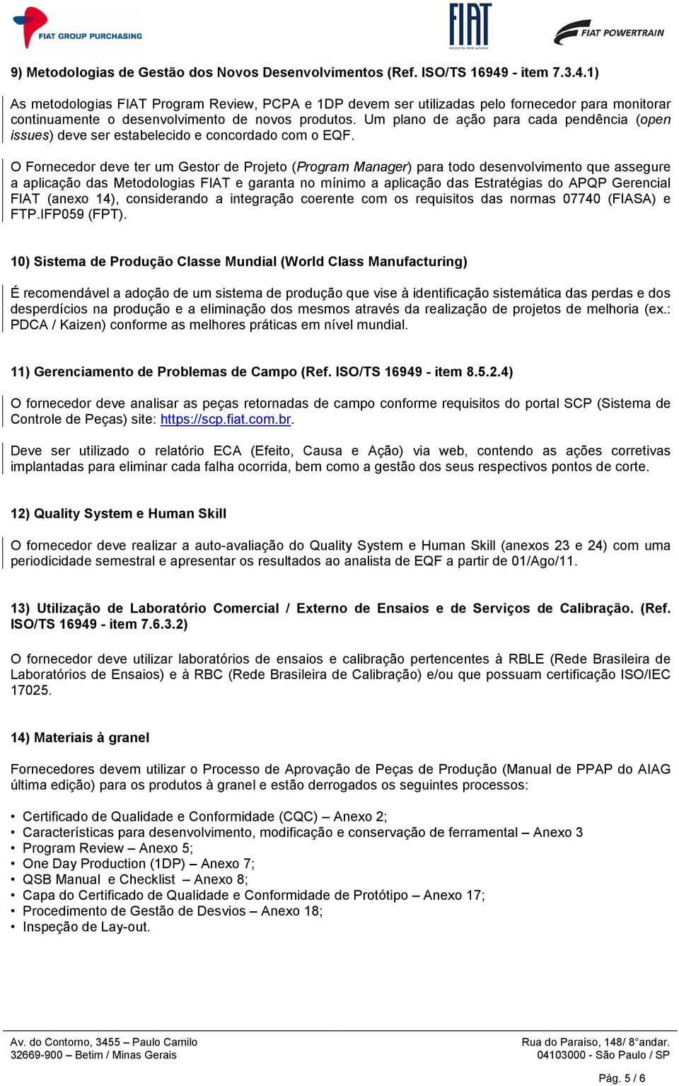 todo desenvolvimento que assegure a aplicação das Metodologias FIAT e garanta no mínimo a aplicação das Estratégias do APQP Gerencial FIAT (anexo 14), considerando a integração coerente com os