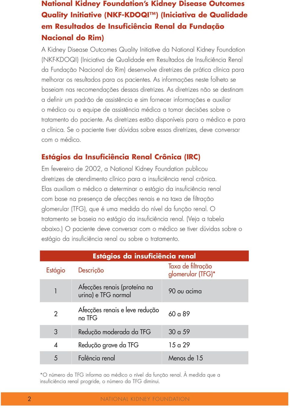 clínica para melhorar os resultados para os pacientes. As informações neste folheto se baseiam nas recomendações dessas diretrizes.