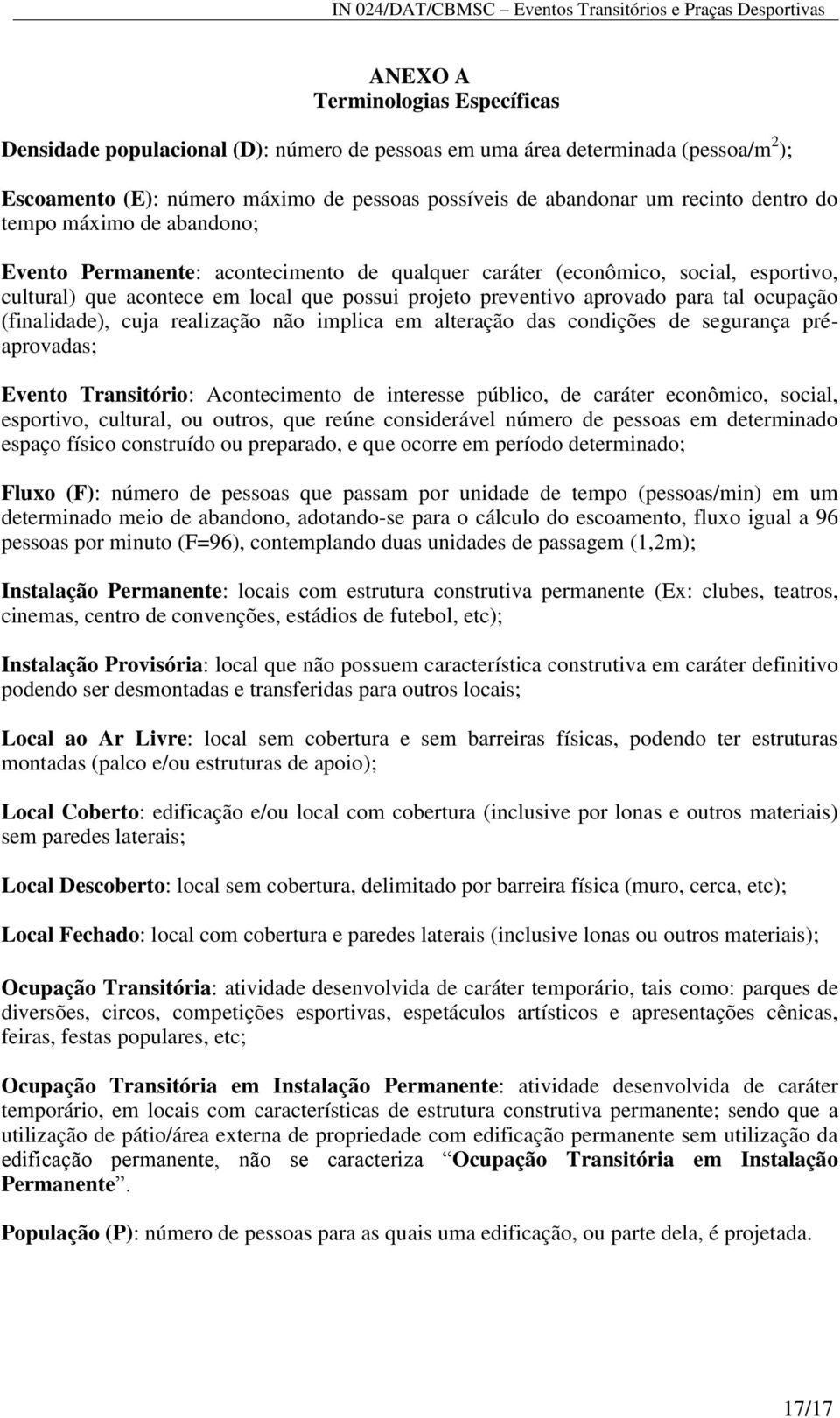 ocupação (finalidade), cuja realização não implica em alteração das condições de segurança préaprovadas; Evento Transitório: Acontecimento de interesse público, de caráter econômico, social,