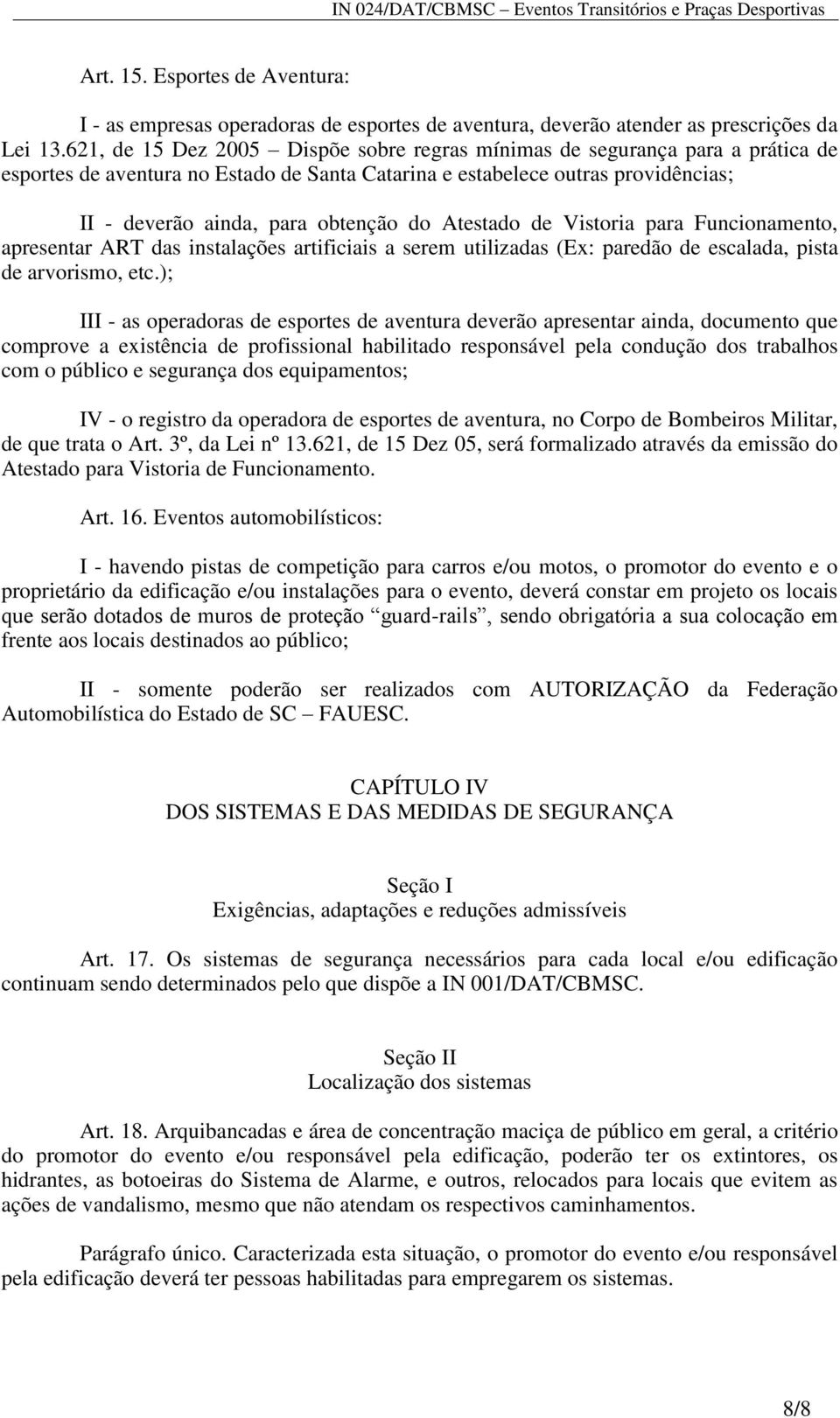 Atestado de Vistoria para Funcionamento, apresentar ART das instalações artificiais a serem utilizadas (Ex: paredão de escalada, pista de arvorismo, etc.