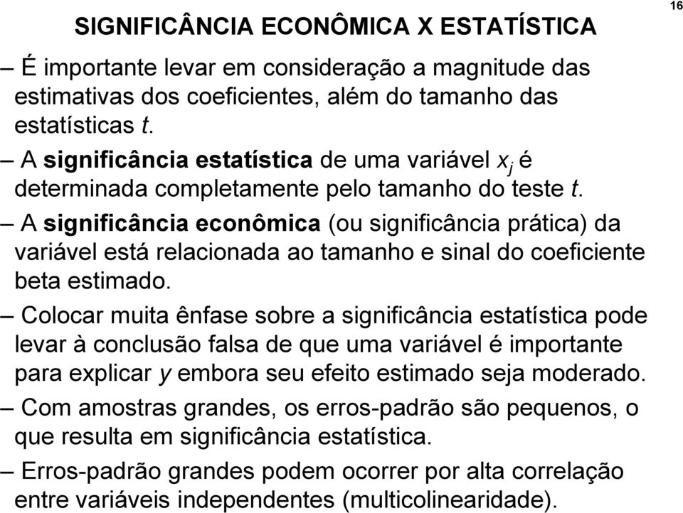 A significância econômica (ou significância prática) da variável está relacionada ao tamanho e sinal do coeficiente beta estimado.