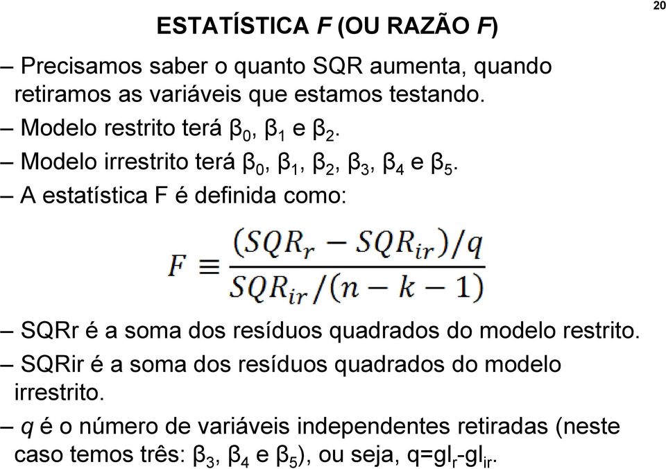 A estatística F é definida como: SQRr é a soma dos resíduos quadrados do modelo restrito.