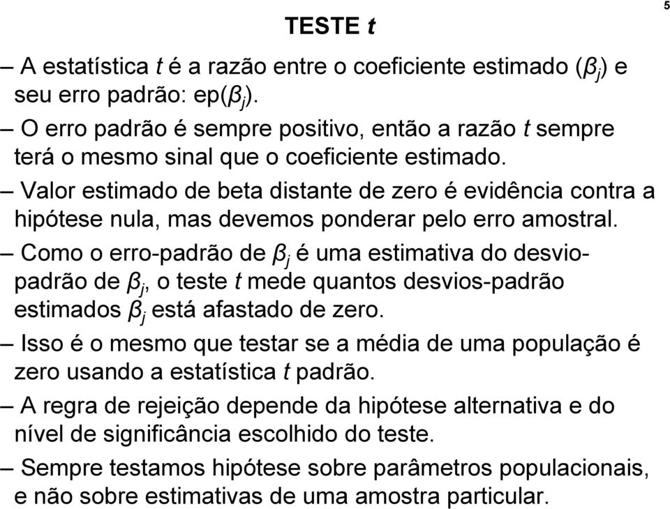 Valor estimado de beta distante de zero é evidência contra a hipótese nula, mas devemos ponderar pelo erro amostral.