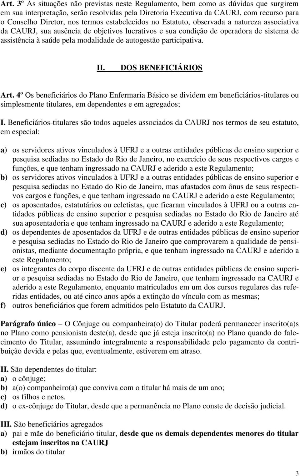 autogestão participativa. II. DOS BENEFICIÁRIOS Art. 4º Os beneficiários do Plano Enfermaria Básico se dividem em beneficiários-titulares ou simplesmente titulares, em dependentes e em agregados; I.