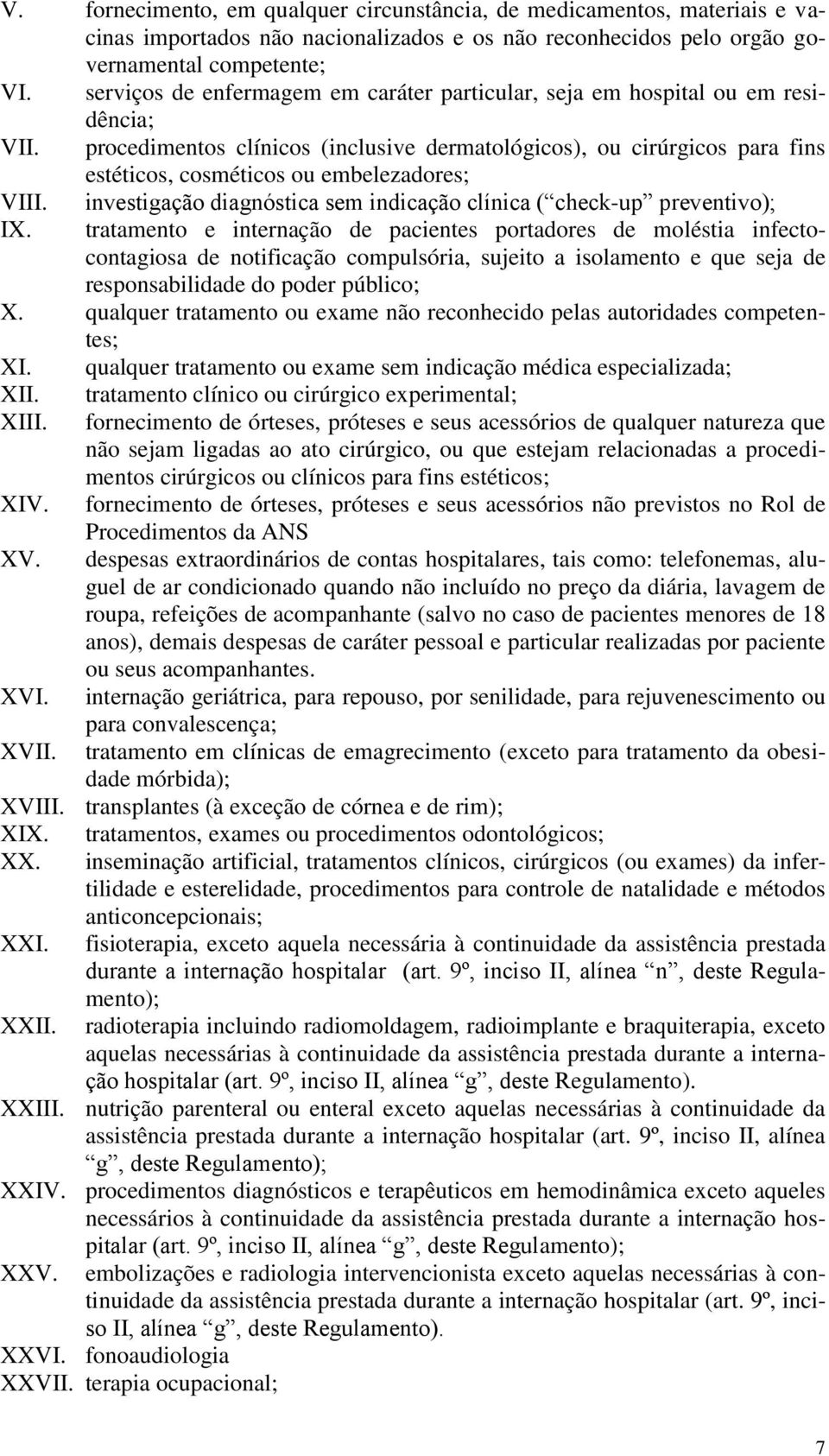 procedimentos clínicos (inclusive dermatológicos), ou cirúrgicos para fins estéticos, cosméticos ou embelezadores; VIII. investigação diagnóstica sem indicação clínica ( check-up preventivo); IX.