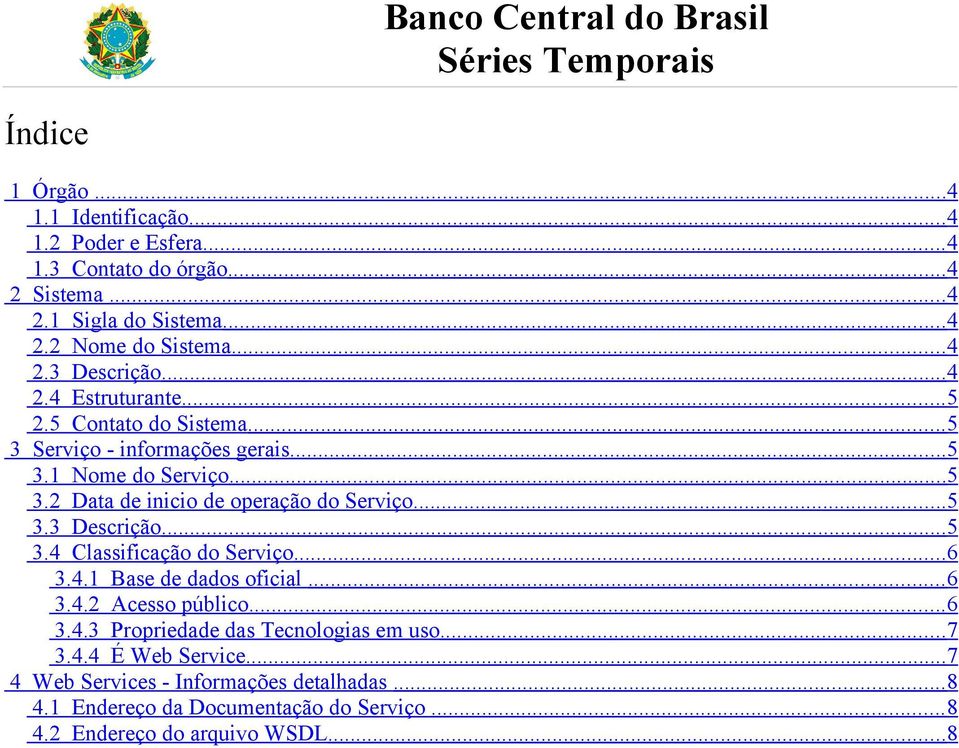 .. 5 3.3 Descrição... 5 3.4 Classificação do Serviço... 6 3.4.1 Base de dados oficial... 6 3.4.2 Acesso público... 6 3.4.3 Propriedade das Tecnologias em uso.