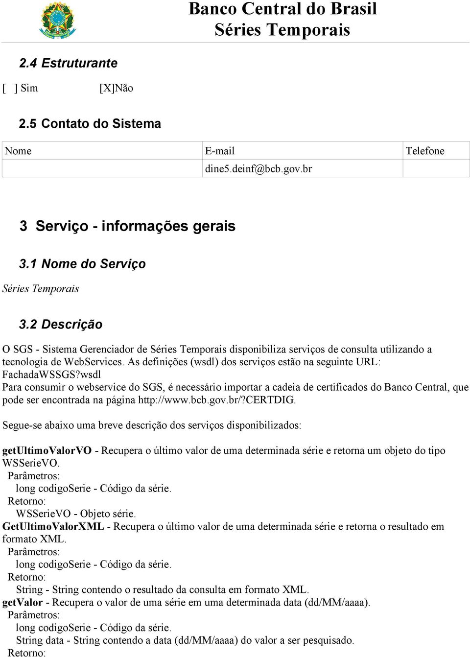 wsdl Para consumir o webservice do SGS, é necessário importar a cadeia de certificados do Banco Central, que pode ser encontrada na página http://www.bcb.gov.br/?certdig.