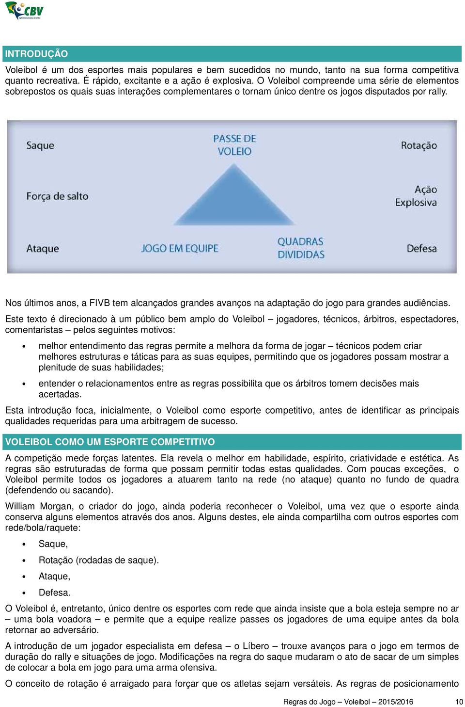 Nos últimos anos, a FIVB tem alcançados grandes avanços na adaptação do jogo para grandes audiências.