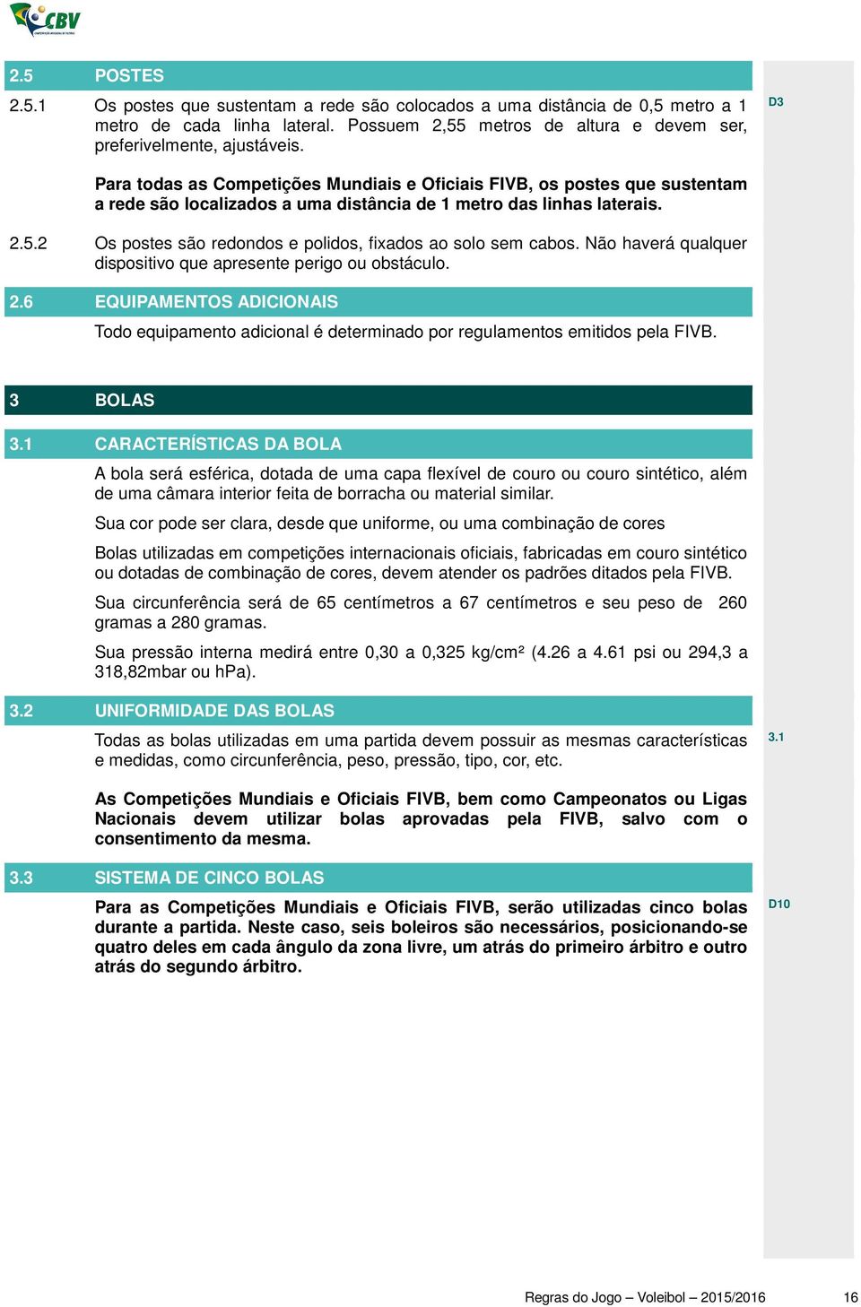 2 Os postes são redondos e polidos, fixados ao solo sem cabos. Não haverá qualquer dispositivo que apresente perigo ou obstáculo. 2.