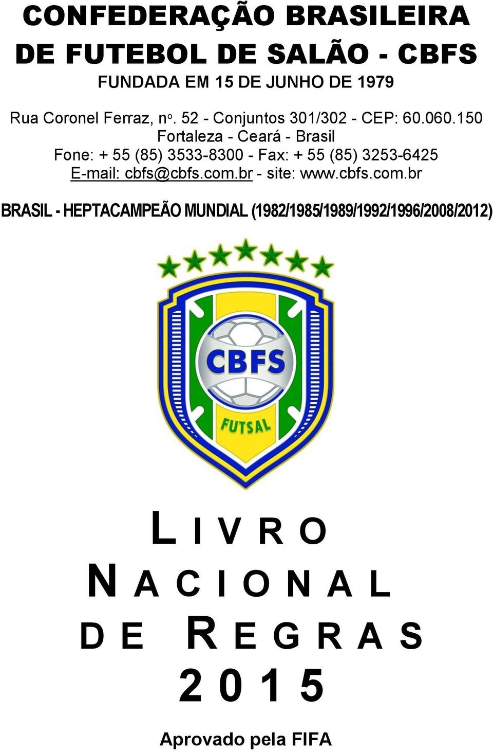 150 Fortaleza - Ceará - Brasil Fone: + 55 (85) 3533-8300 - Fax: + 55 (85) 3253-6425 E-mail: cbfs@cbfs.