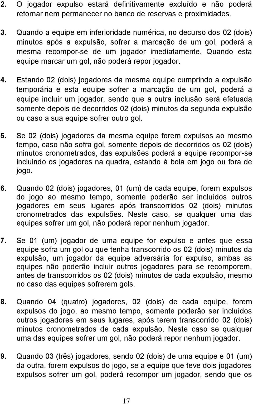 Quando esta equipe marcar um gol, não poderá repor jogador. 4.