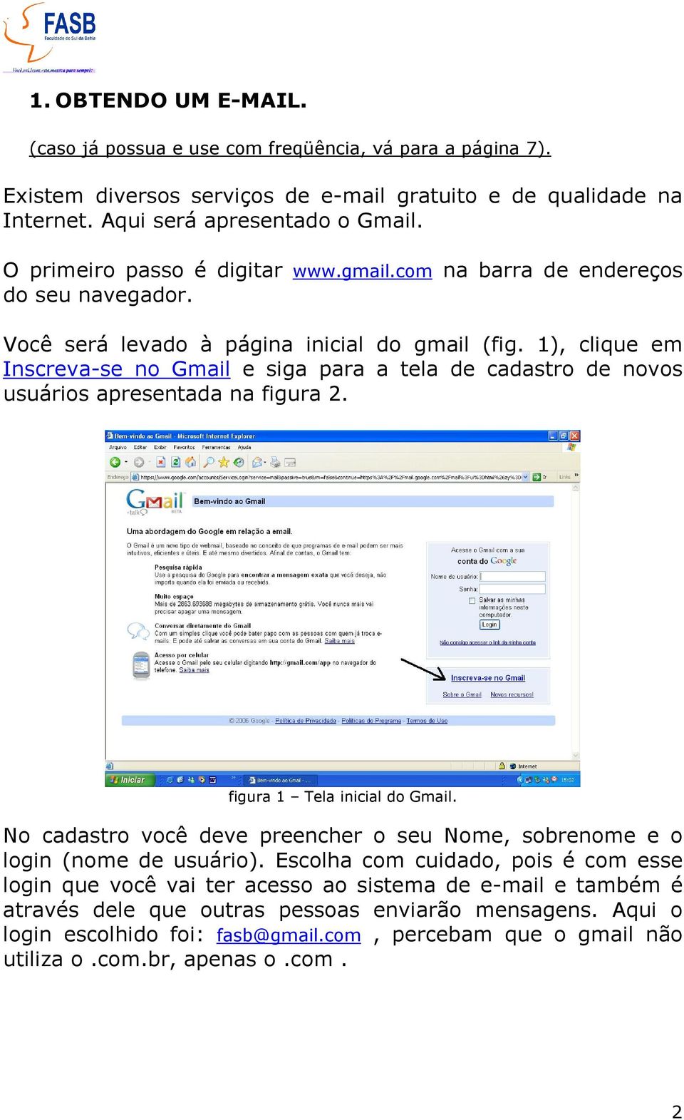 1), clique em Inscreva-se no Gmail e siga para a tela de cadastro de novos usuários apresentada na figura 2. figura 1 Tela inicial do Gmail.