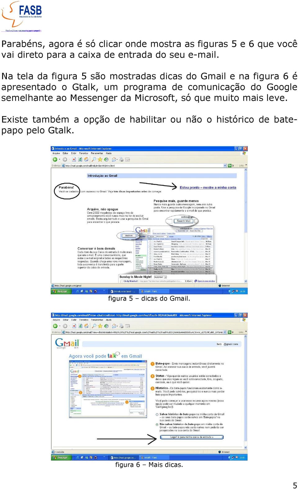 Na tela da figura 5 são mostradas dicas do Gmail e na figura 6 é apresentado o Gtalk, um programa de