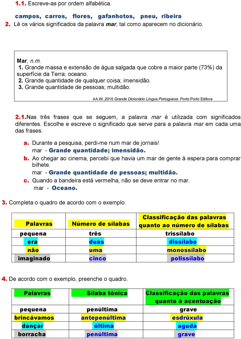 W.,2010.Grande Dicionário Língua Portuguesa. Porto:Porto Editora A 2.1.Nas três frases que se seguem, a palavra mar é utilizada com significados diferentes.