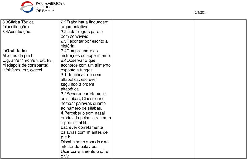 3.1Identificar a ordem alfabética; escrever seguindo a ordem alfabética. 3.2Separar corretamente as sílabas; Classificar e nomear palavras quanto ao número de sílabas. 4.