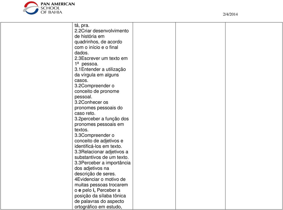 3.3Compreender o conceito de adjetivos e identificá-los em texto. 3.3Relacionar adjetivos a substantivos de um texto. 3.3Perceber a importância dos adjetivos na descrição de seres.