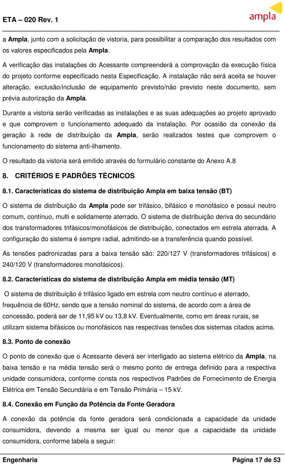 A instalação não será aceita se houver alteração, exclusão/inclusão de equipamento previsto/não previsto neste documento, sem prévia autorização da Ampla.