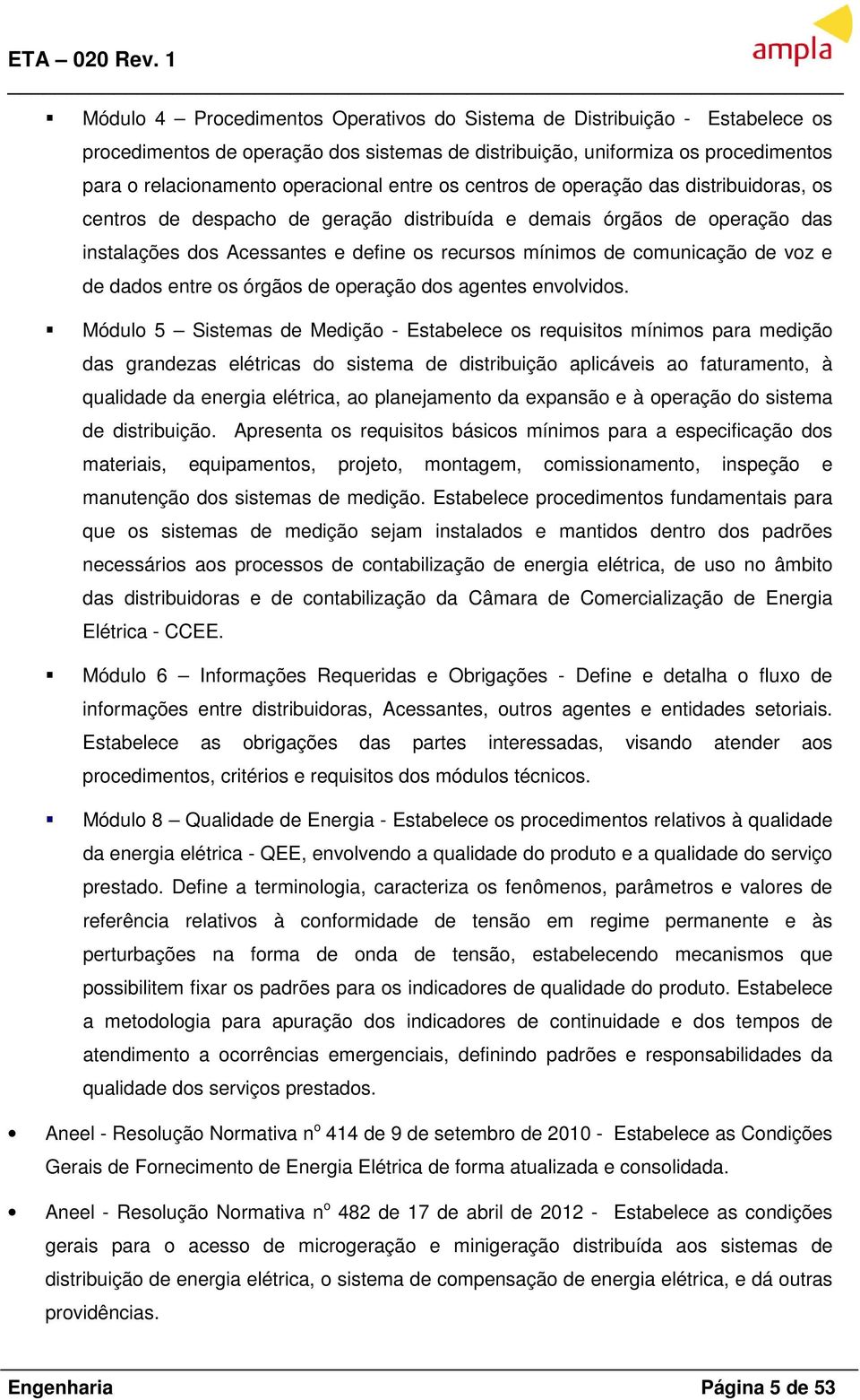 de voz e de dados entre os órgãos de operação dos agentes envolvidos.