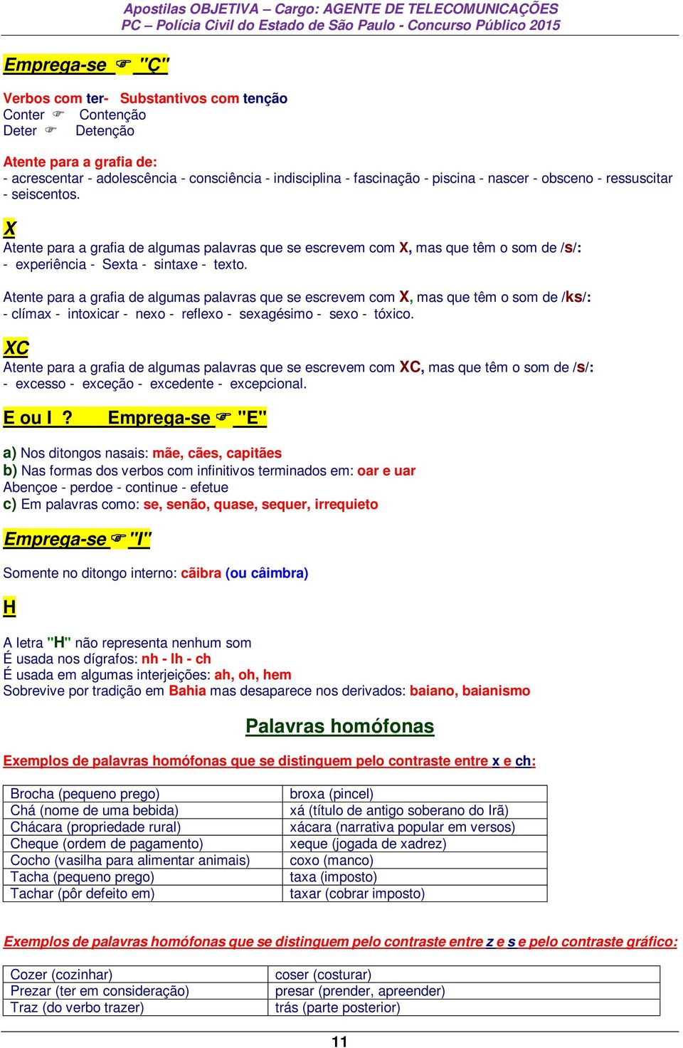 X Atente para a grafia de algumas palavras que se escrevem com X, mas que têm o som de /s/: - experiência - Sexta - sintaxe - texto.