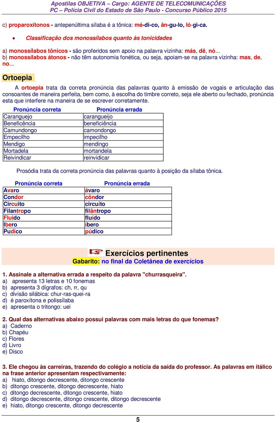 .. b) monossílabos átonos - não têm autonomia fonética, ou seja, apoiam-se na palavra vizinha: mas, de, no.