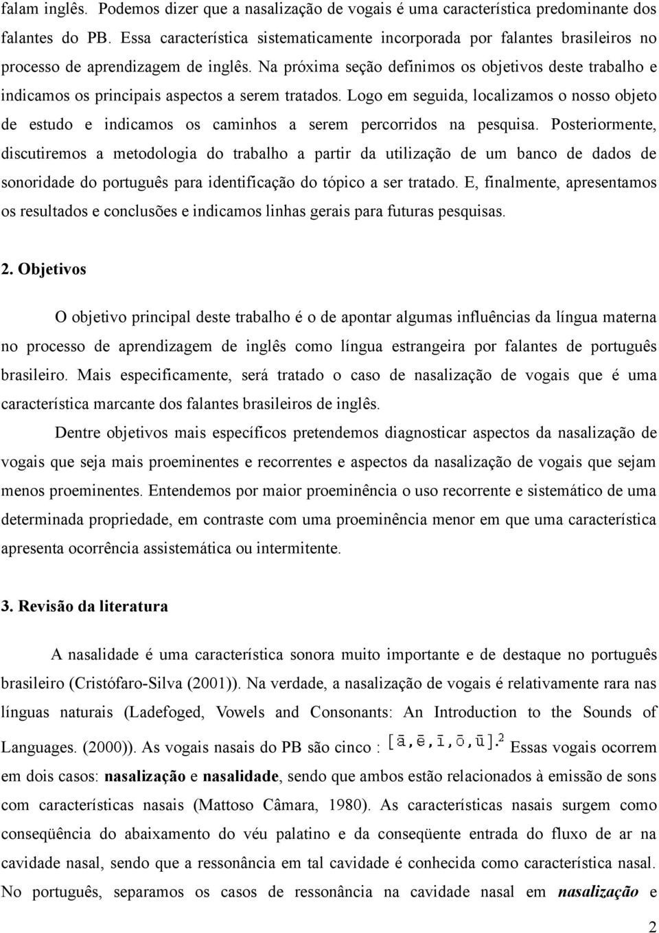 Na próxima seção definimos os objetivos deste trabalho e indicamos os principais aspectos a serem tratados.