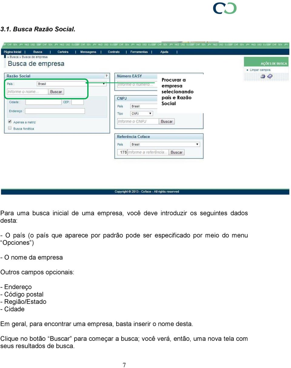 desta: - O país (o país que aparece por padrão pode ser especificado por meio do menu Opciones ) - O nome da empresa Outros campos