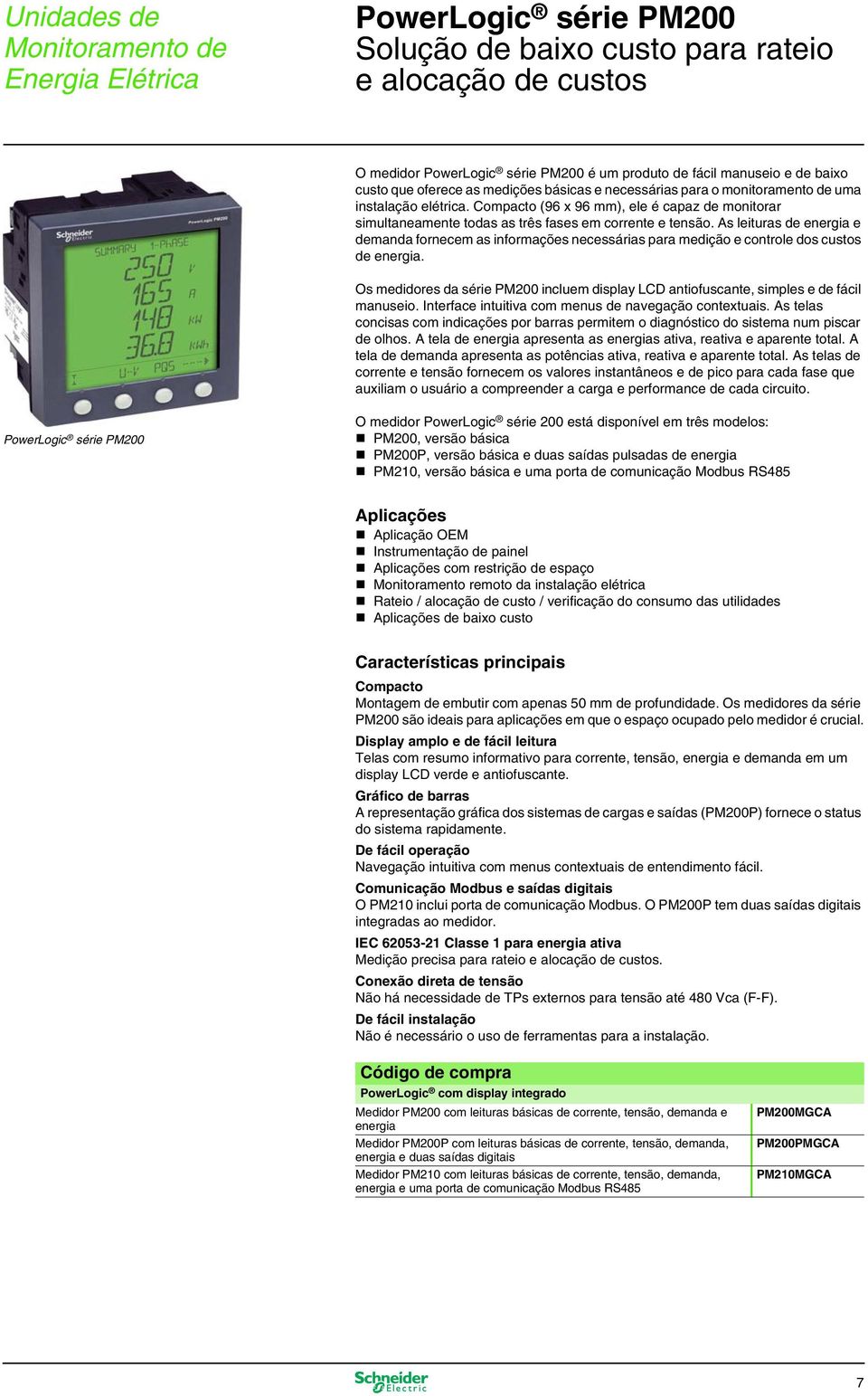 As leituras de energia e demanda fornecem as informações necessárias para medição e controle dos custos de energia.