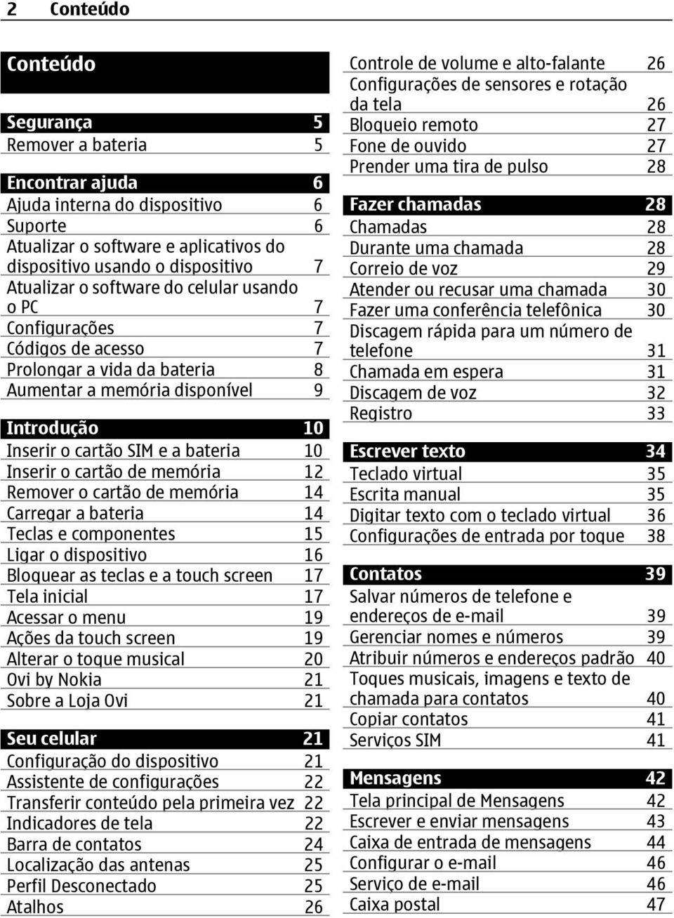 de memória 12 Remover o cartão de memória 14 Carregar a bateria 14 Teclas e componentes 15 Ligar o dispositivo 16 Bloquear as teclas e a touch screen 17 Tela inicial 17 Acessar o menu 19 Ações da