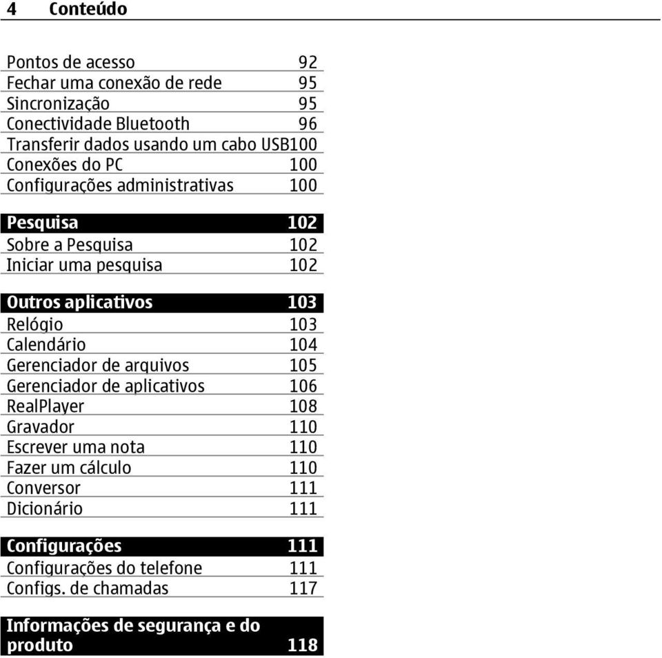 103 Calendário 104 Gerenciador de arquivos 105 Gerenciador de aplicativos 106 RealPlayer 108 Gravador 110 Escrever uma nota 110 Fazer um cálculo