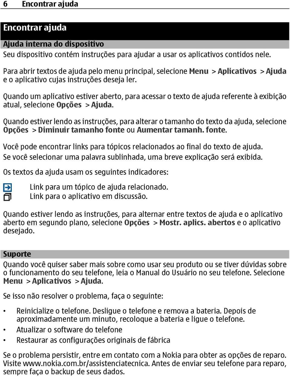 Quando um aplicativo estiver aberto, para acessar o texto de ajuda referente à exibição atual, selecione Opções > Ajuda.