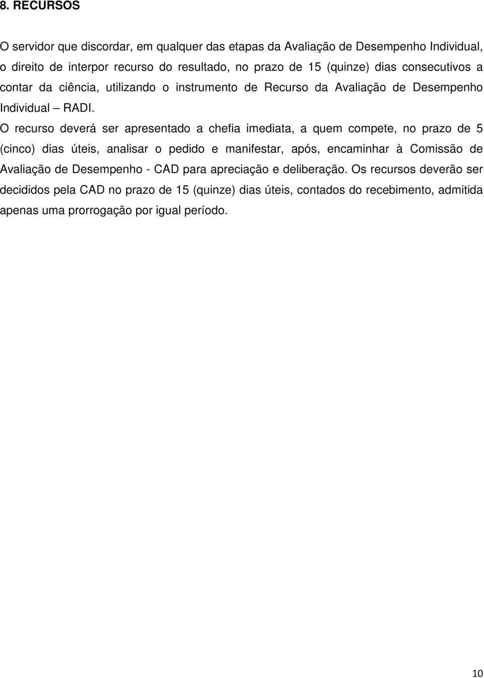 O recurso deverá ser apresentado a chefia imediata, a quem compete, no prazo de 5 (cinco) dias úteis, analisar o pedido e manifestar, após, encaminhar à Comissão de