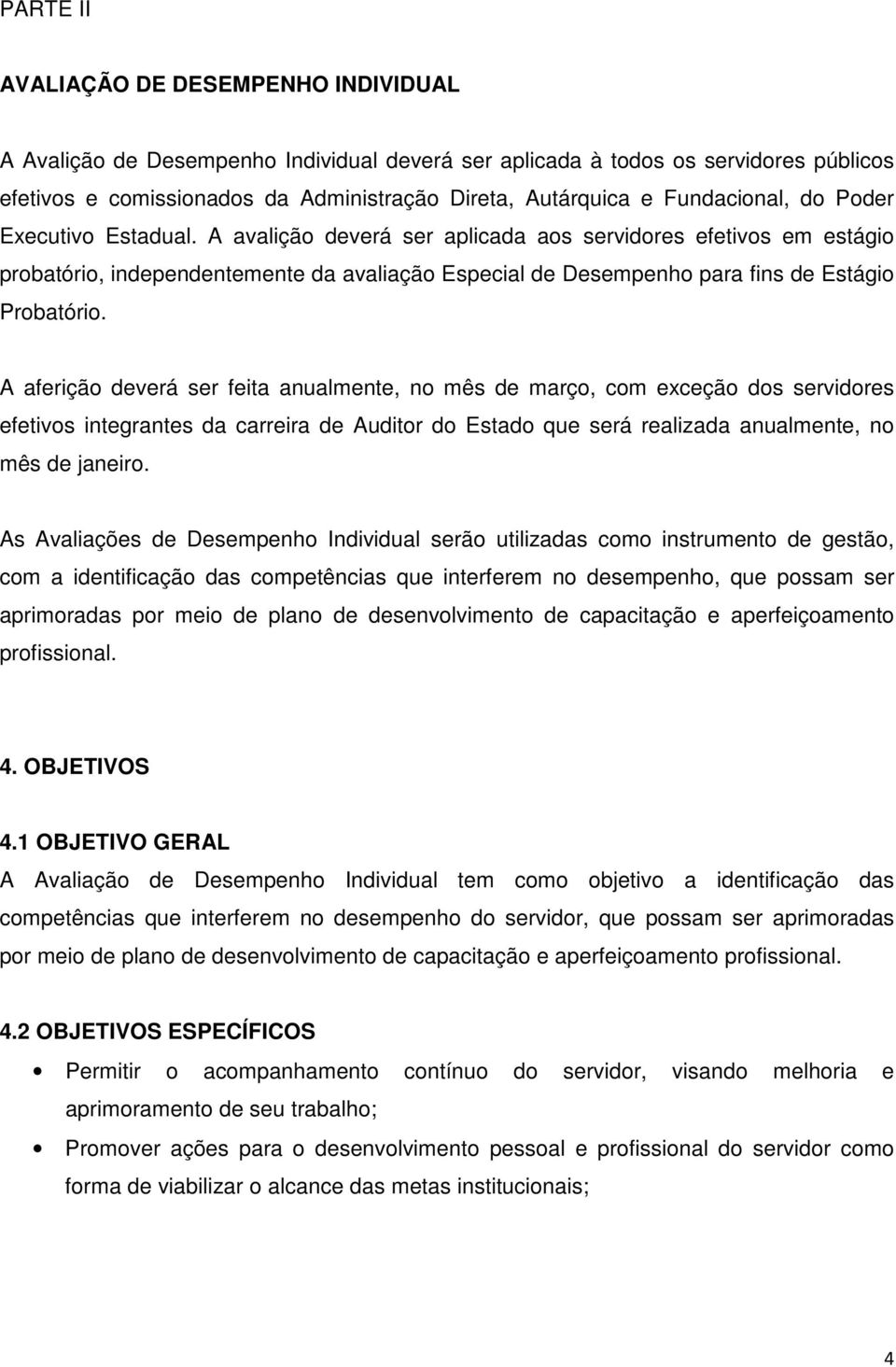 A avalição deverá ser aplicada aos servidores efetivos em estágio probatório, independentemente da avaliação Especial de Desempenho para fins de Estágio Probatório.