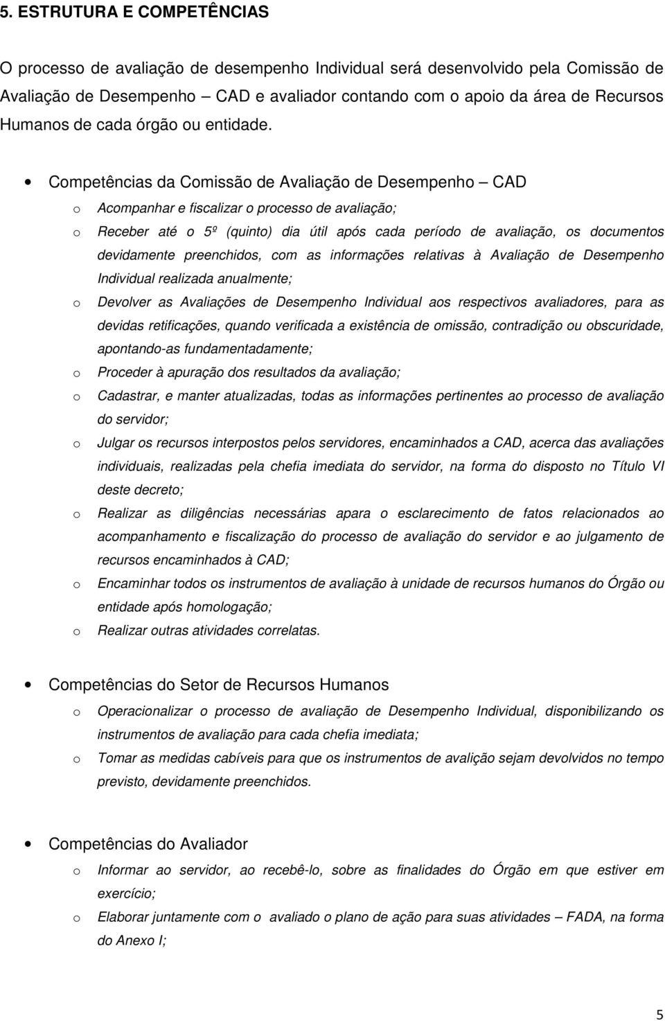 Competências da Comissão de Avaliação de Desempenho CAD o Acompanhar e fiscalizar o processo de avaliação; o Receber até o 5º (quinto) dia útil após cada período de avaliação, os documentos