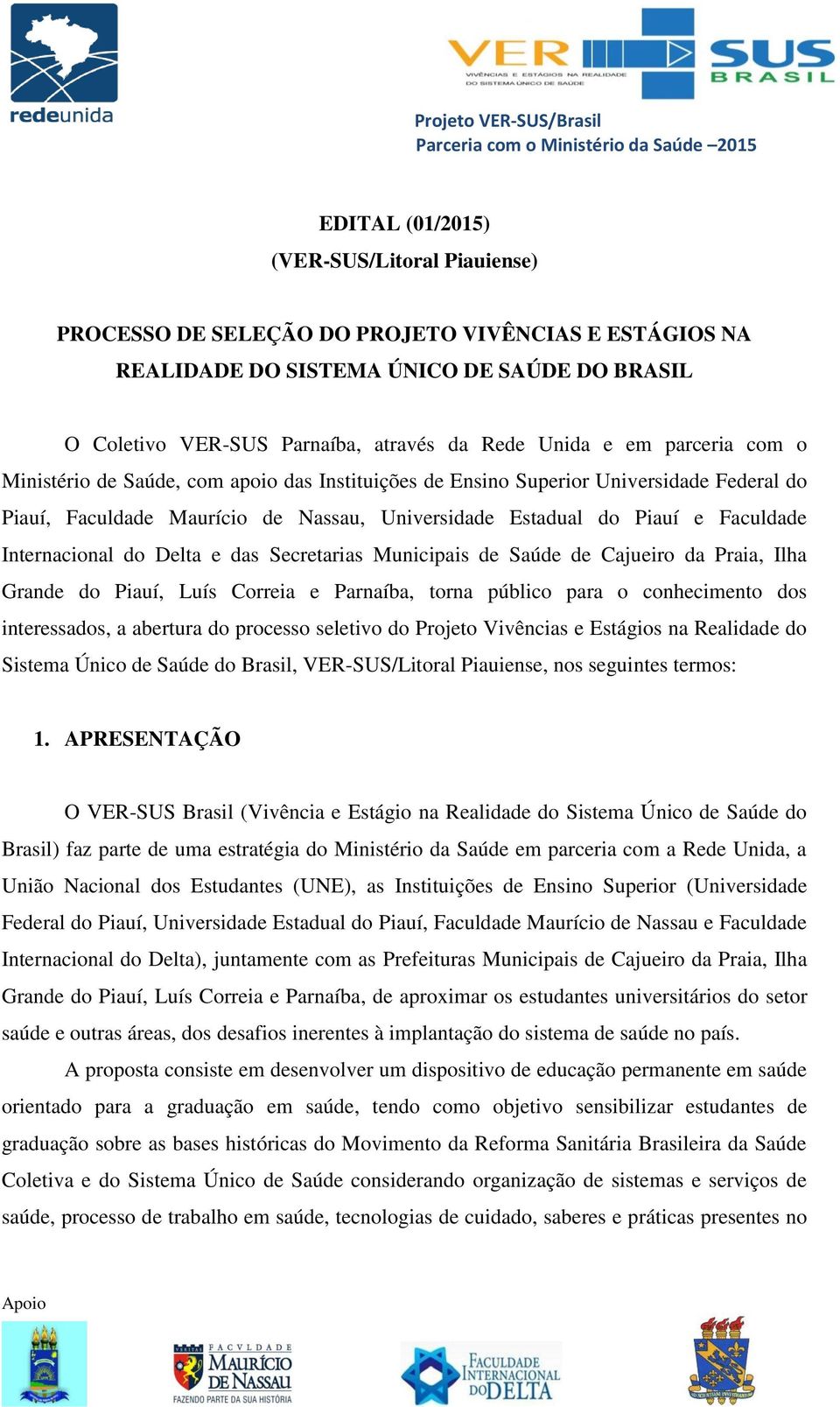 Internacional do Delta e das Secretarias Municipais de Saúde de Cajueiro da Praia, Ilha Grande do Piauí, Luís Correia e Parnaíba, torna público para o conhecimento dos interessados, a abertura do