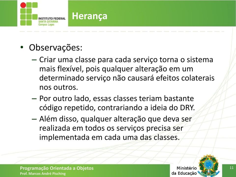 Por outro lado, essas classes teriam bastante código repetido, contrariando a ideia do DRY.