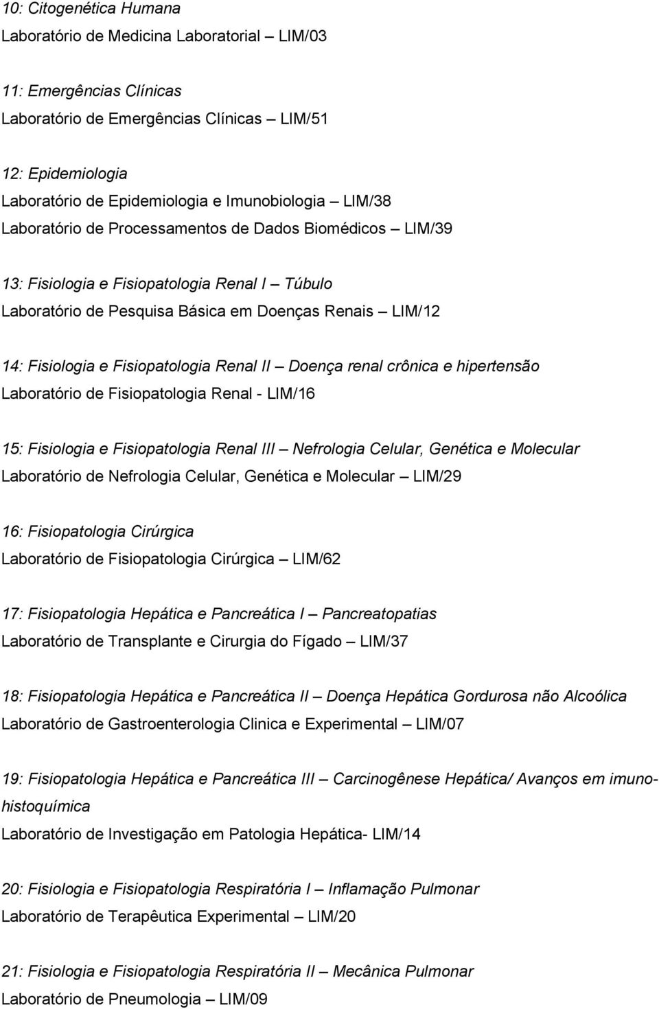 Renal II Doença renal crônica e hipertensão Laboratório de Fisiopatologia Renal - LIM/16 15: Fisiologia e Fisiopatologia Renal III Nefrologia Celular, Genética e Molecular Laboratório de Nefrologia