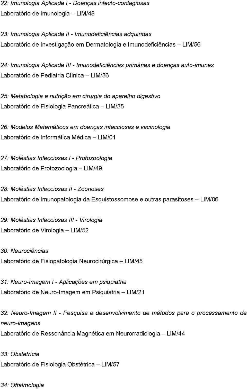 digestivo Laboratório de Fisiologia Pancreática LIM/35 26: Modelos Matemáticos em doenças infecciosas e vacinologia Laboratório de Informática Médica LIM/01 27: Moléstias Infecciosas I -