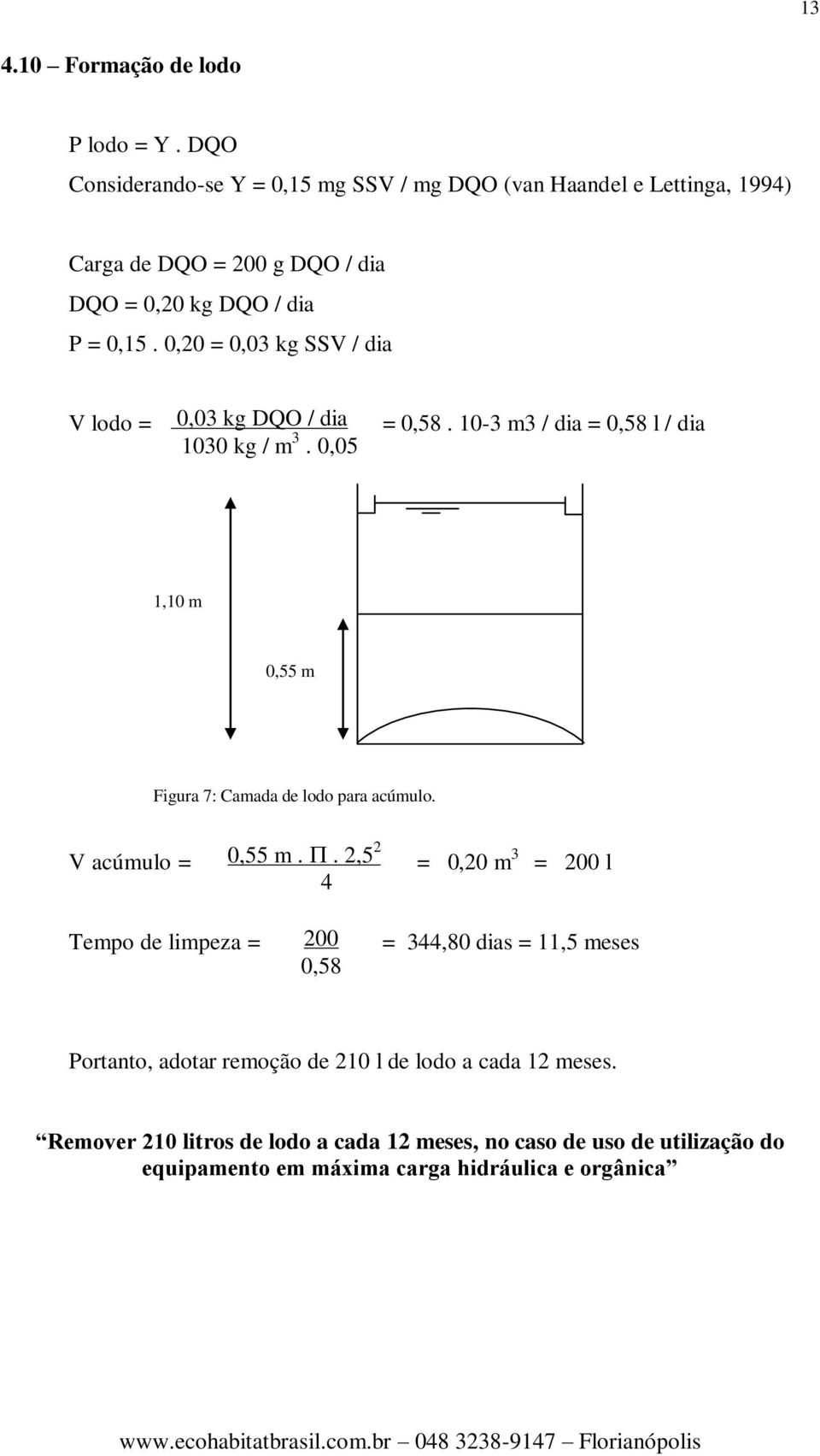 0,20 = 0,03 kg SSV / dia V lodo = 0,03 kg DQO / dia 1030 kg / m 3. 0,05 = 0,58.