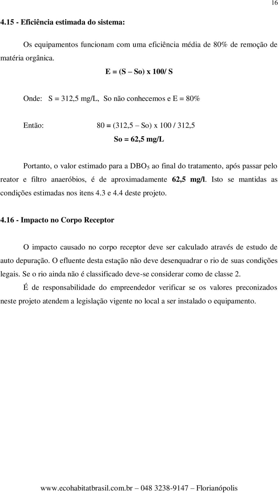 pelo reator e filtro anaeróbios, é de aproximadamente 62,5 mg/l. Isto se mantidas as condições estimadas nos itens 4.