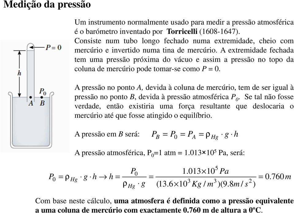 A extremidade fechada tem uma pressão próxima do vácuo e assim a pressão no topo da coluna de mercúrio pode tomar-se como P = 0.