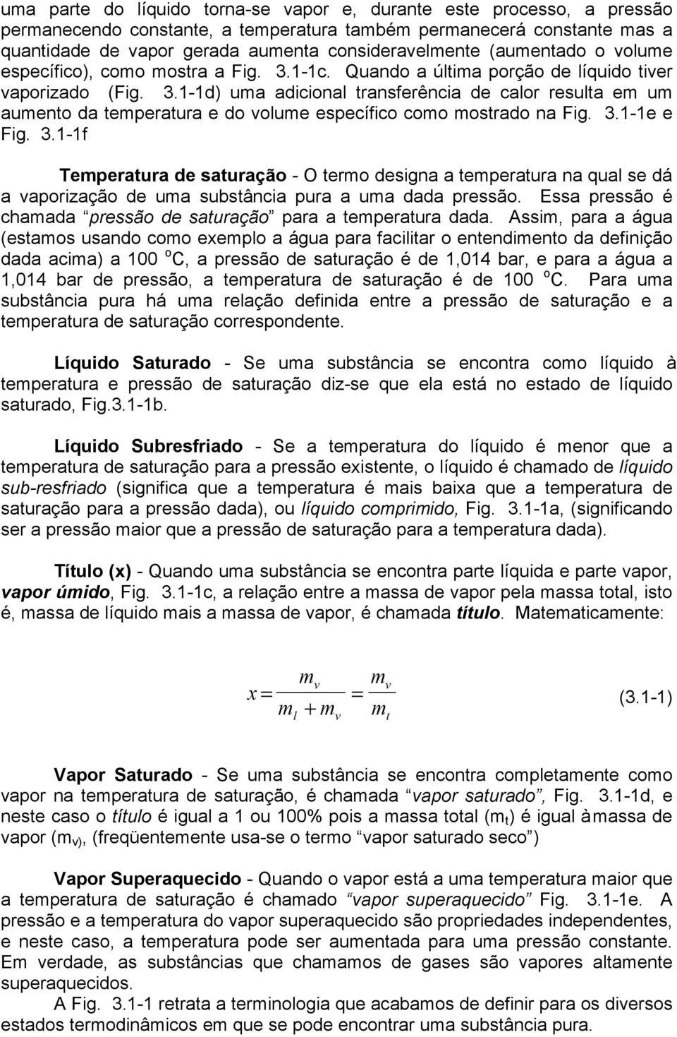 .1-1d) uma adicional transferência de calor resulta em um aumento da temperatura e do volume específico como mostrado na Fig..1-1e e Fig.