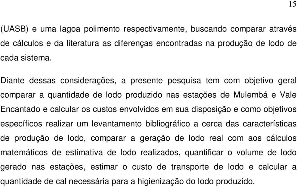 sua disposição e como objetivos específicos realizar um levantamento bibliográfico a cerca das características de produção de lodo, comparar a geração de lodo real com aos cálculos