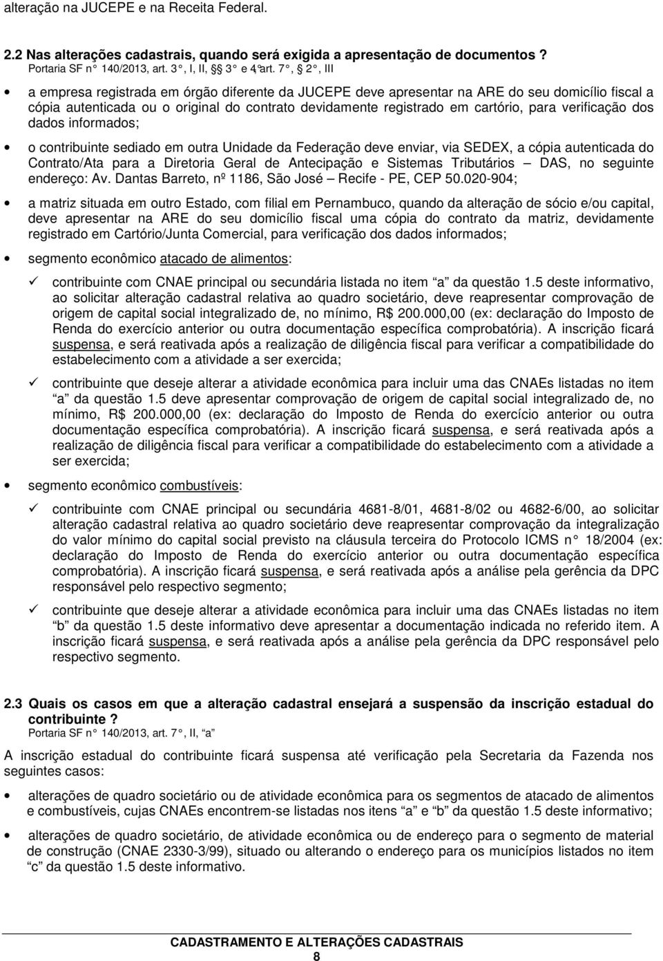 verificação dos dados informados; o contribuinte sediado em outra Unidade da Federação deve enviar, via SEDEX, a cópia autenticada do Contrato/Ata para a Diretoria Geral de Antecipação e Sistemas