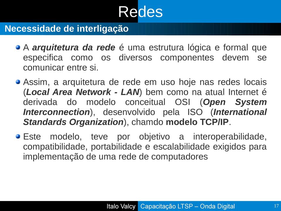 Assim, a arquitetura de rede em uso hoje nas redes locais (Local Area Network - LAN) bem como na atual Internet é derivada do modelo conceitual