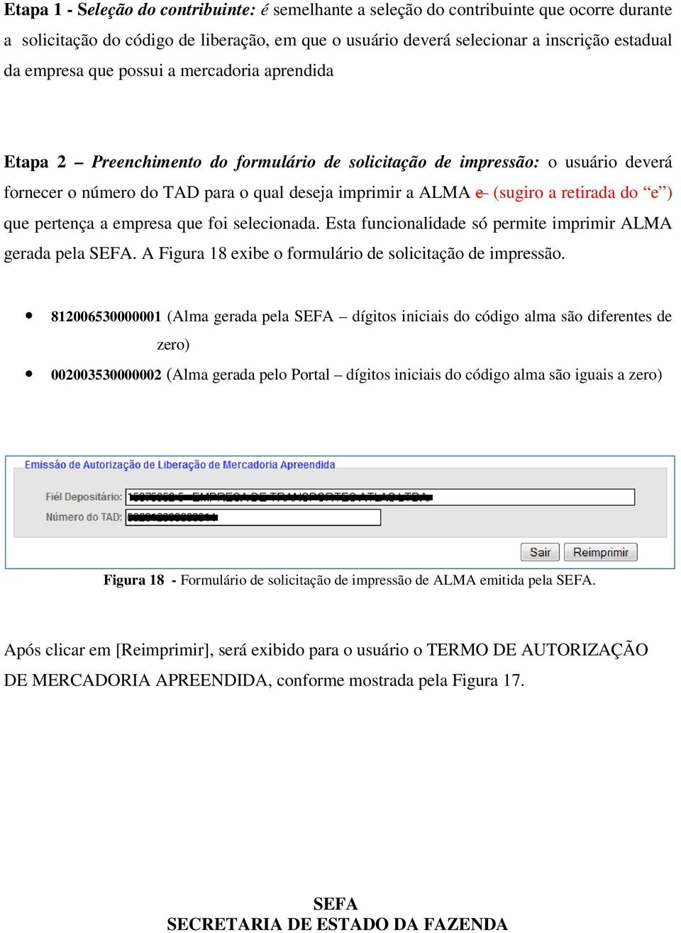 e ) que pertença a empresa que foi selecionada. Esta funcionalidade só permite imprimir ALMA gerada pela SEFA. A Figura 18 exibe o formulário de solicitação de impressão.