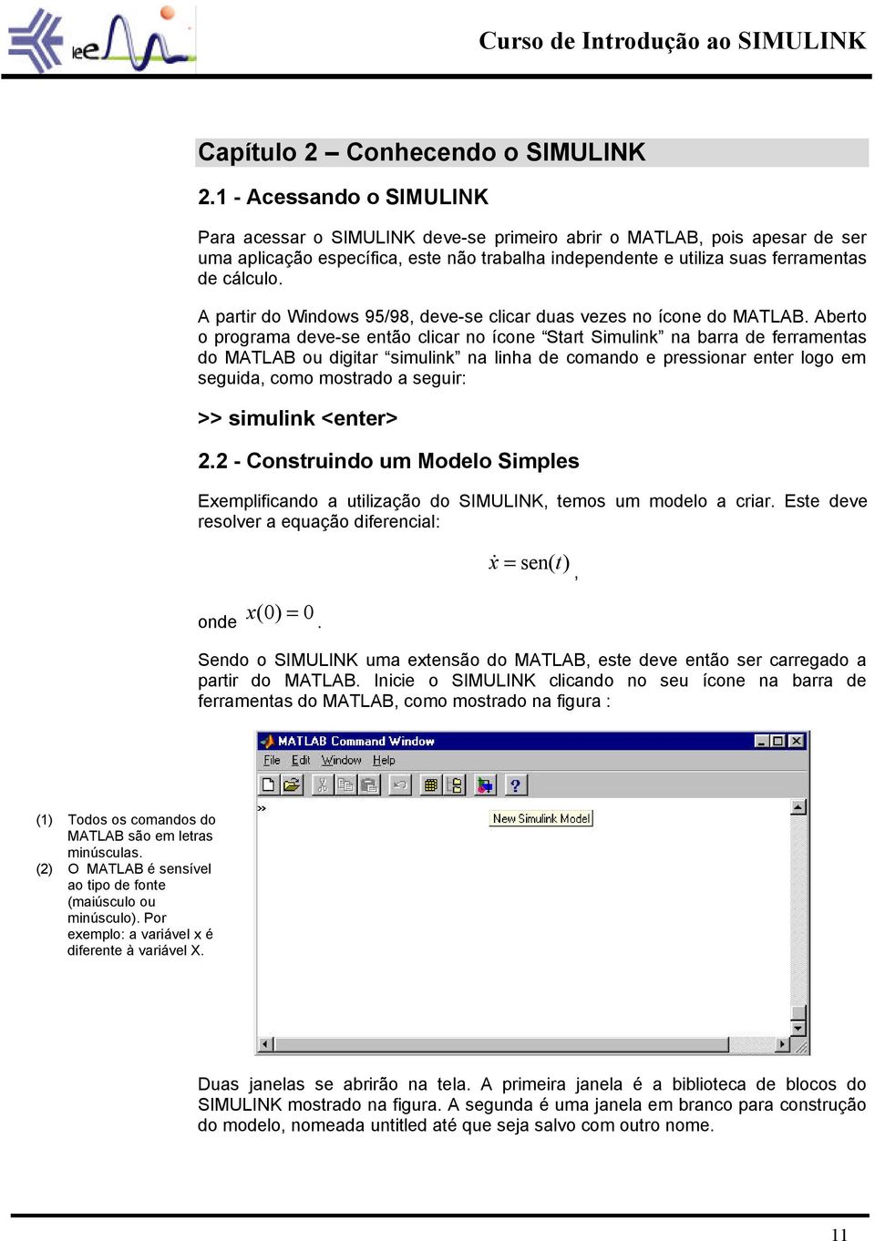 A partir do Windows 95/98, deve-se clicar duas vezes no ícone do MATLAB.