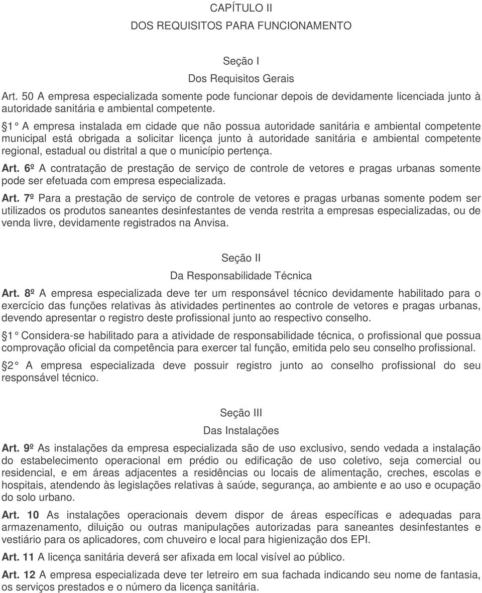 1 A empresa instalada em cidade que não possua autoridade sanitária e ambiental competente municipal está obrigada a solicitar licença junto à autoridade sanitária e ambiental competente regional,