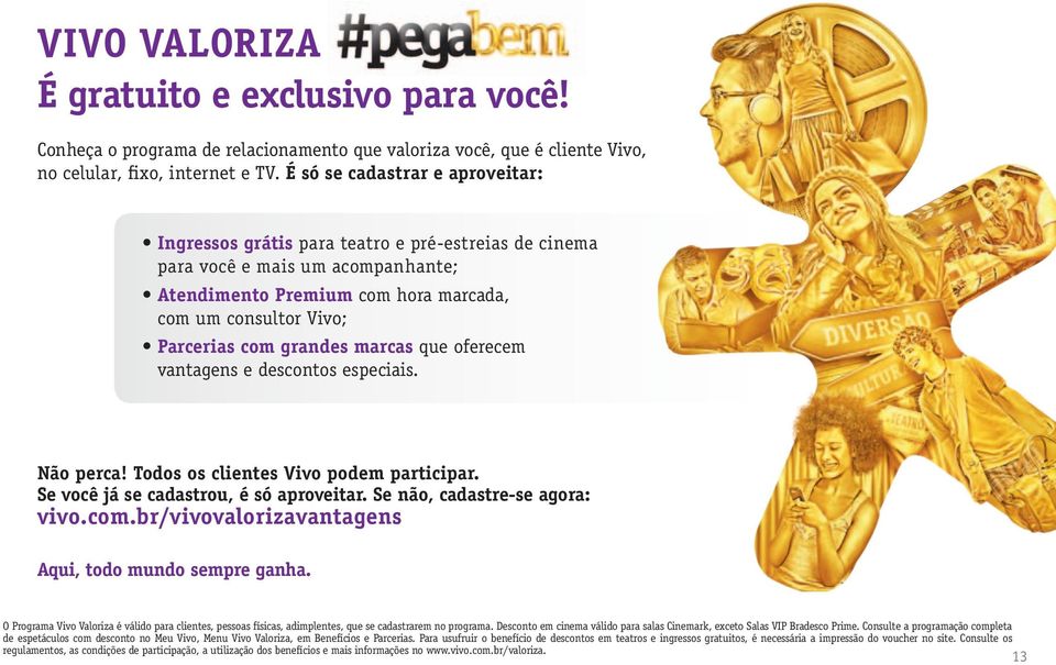 grandes marcas que oferecem vantagens e descontos especiais. Não perca! Todos os clientes Vivo podem participar. Se você já se cadastrou, é só aproveitar. Se não, cadastre-se agora: vivo.com.